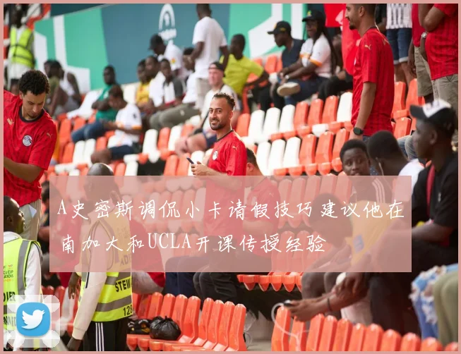 A史密斯调侃小卡请假技巧建议他在南加大和UCLA开课传授经验
